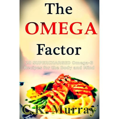 The Omega Factor - 20 SUPERCHARGED Omega-3 Recipes for the Body and Mind by C.K. Murray
