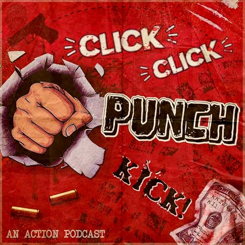 Click Click Punch Kick: An Action Podcast! by Click Click Punch Kick