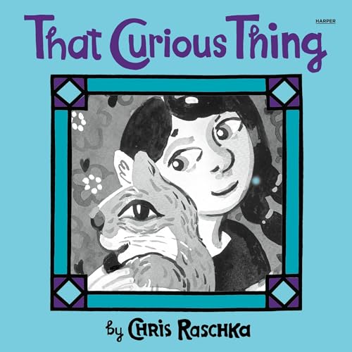 That Curious Thing by Chris Raschka