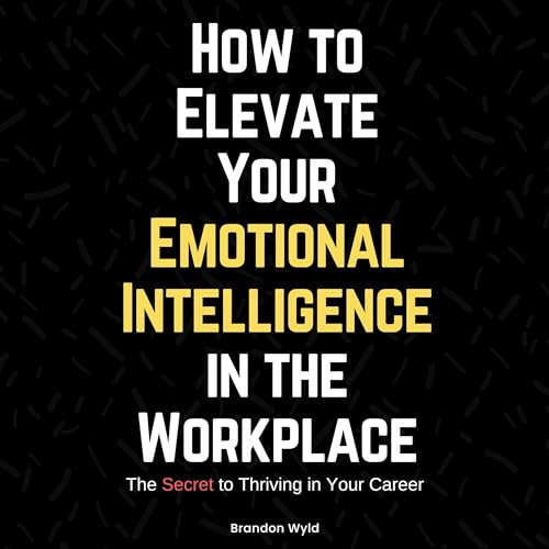How to Elevate Your Emotional Intelligence in the Workplace