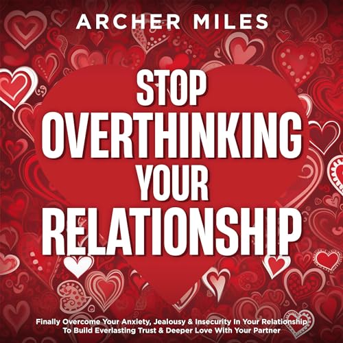 Stop Overthinking Your Relationship by Archer Miles