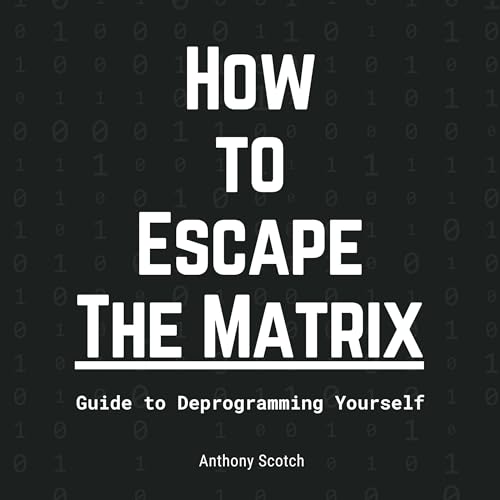 How to Escape the Matrix by Anthony Scotch