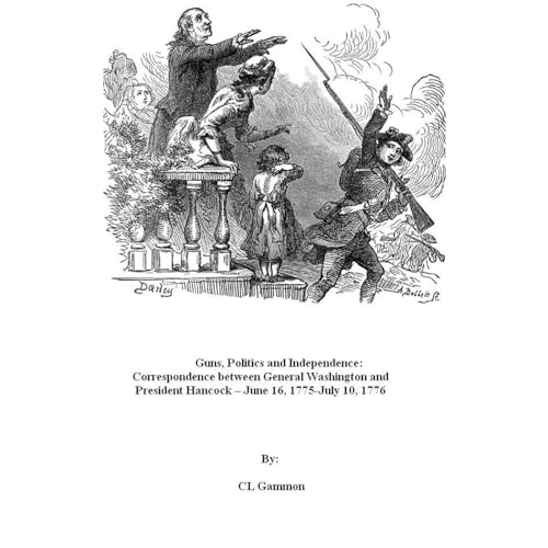 Guns, Politics and Independence: Correspondence between General Washington and President Hancock – June 16, 1775-July 10, 1776
