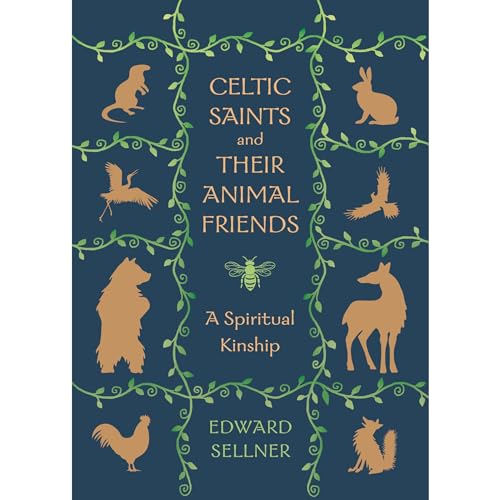 Celtic Saints and Their Animal Friends: A Spiritual Kinship by Edward Sellner