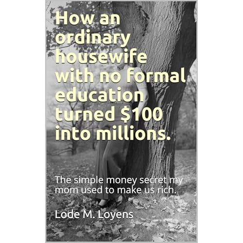 How an ordinary housewife with no formal education turned $100 into millions. by Lode M. Loyens