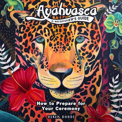 Ayahuasca: A Beginner’s Guide by Derek Dodds