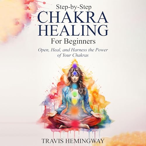 Step-by-Step Chakra Healing for Beginners