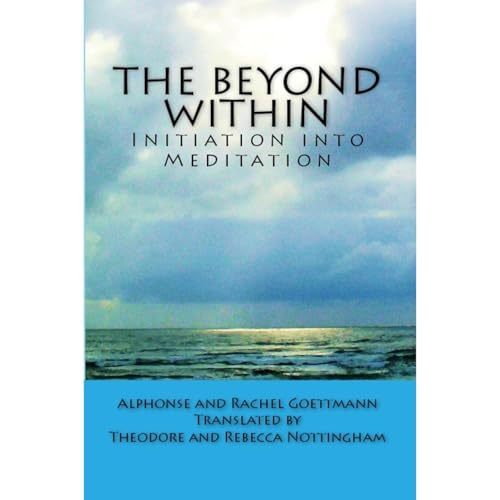The Beyond Within: Initiation into Meditation by Alphonse and Rachel Goettmann
