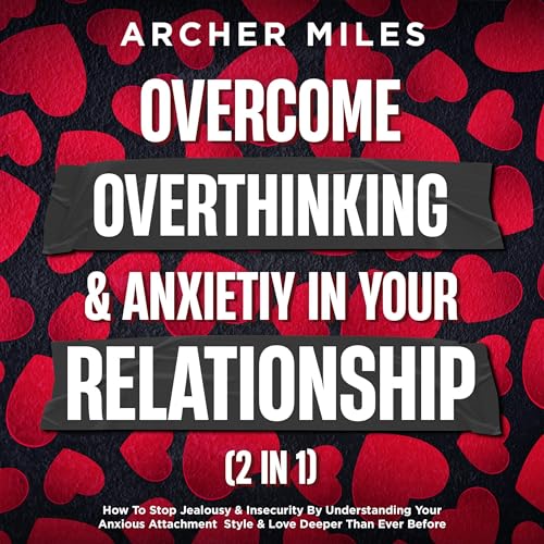 Overcome Overthinking & Anxiety in Your Relationship (2 in 1)