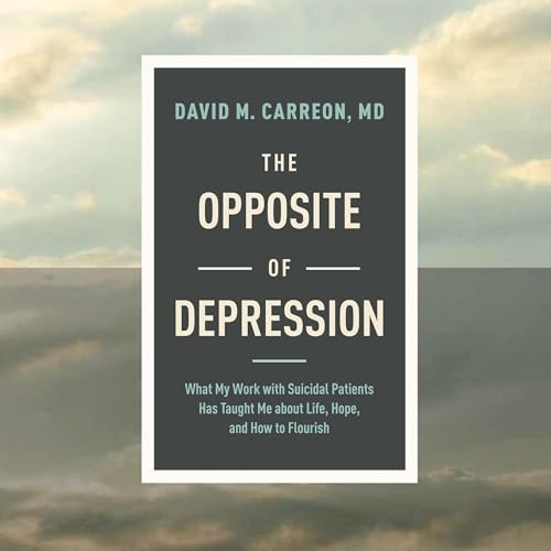 The Opposite of Depression by David M. Carreon MD