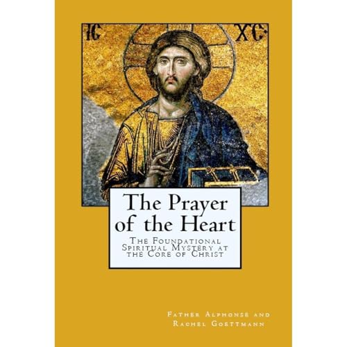The Prayer of the Heart: The Foundational Spiritual Mystery at the Core of Christianity