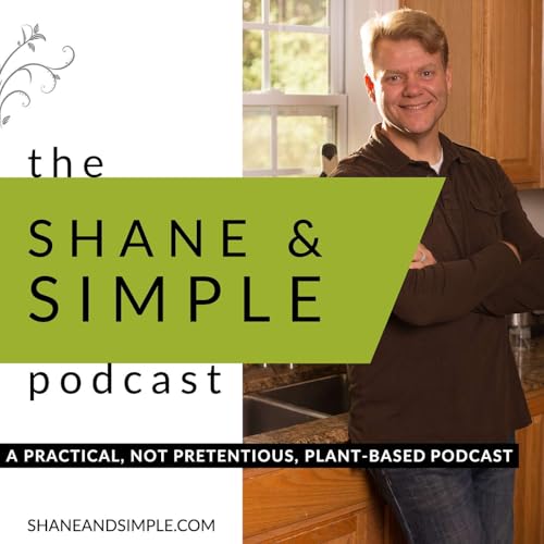 shane & simple podcast: a practical, not pretentious, plant-based podcast by Shane Martin