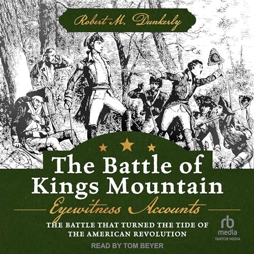 The Battle of Kings Mountain by Robert M. Dunkerly