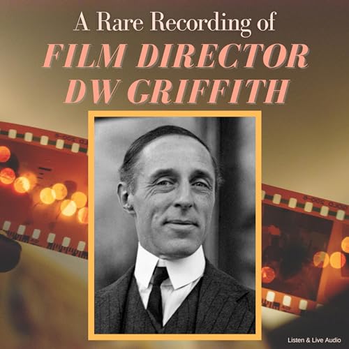 A Rare Recording of Film Director DW Griffith by DW Griffith