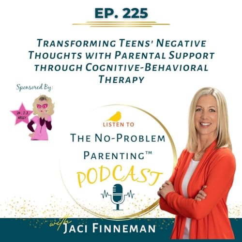 EP 225: Transforming Teens’ Negative Thoughts with Parental Support through Cognitive-Behavioral Therapy by Unknown