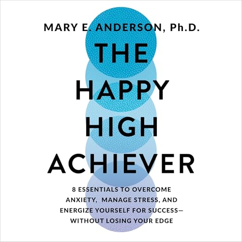 The Happy High Achiever by Mary E Anderson Ph.D Ph.D