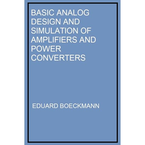 Basic Analog Design and Simulation of Amplifiers and Power Converters