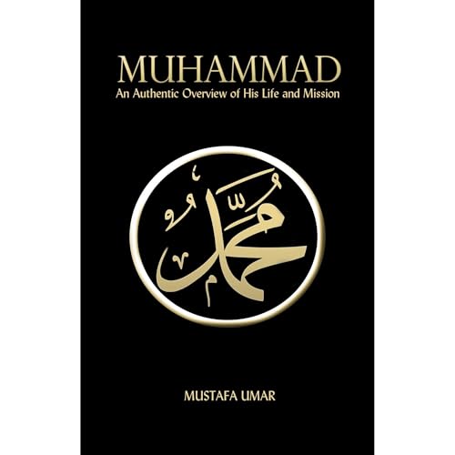 Muhammad: An Authentic Overview of His Life and Mission by Mustafa Umar