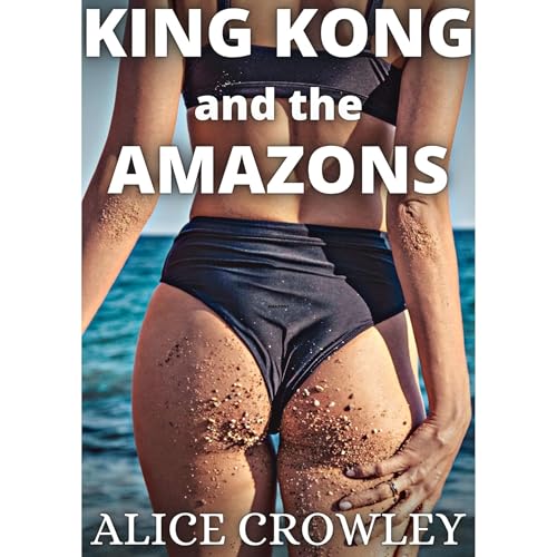 KING KONG AND THE AMAZONS by Alice Crowley