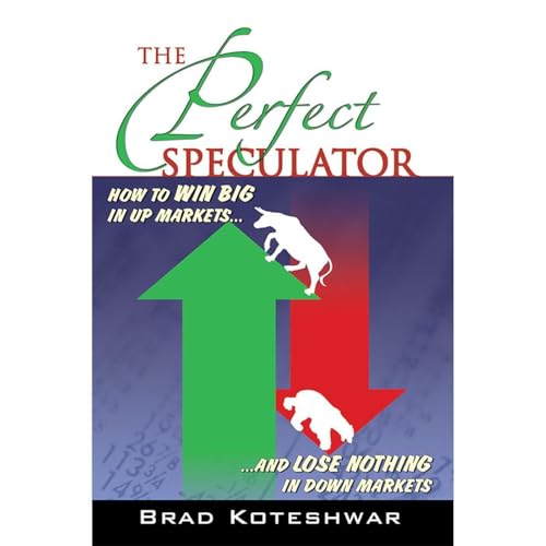 The Perfect Speculator: How to Win Big in Up Markets and Lose Nothing in Down Markets by Brad Koteshwar