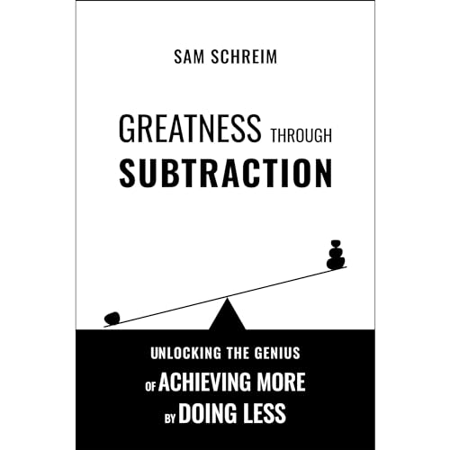 Greatness Through Subtraction by Sam Schreim