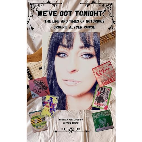 We've Got Tonight: The Life and Times of Notorious Groupie Alycen Rowse