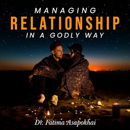 Managing Relationship in a Godly Way by Dr. Fatima Asapokhai
