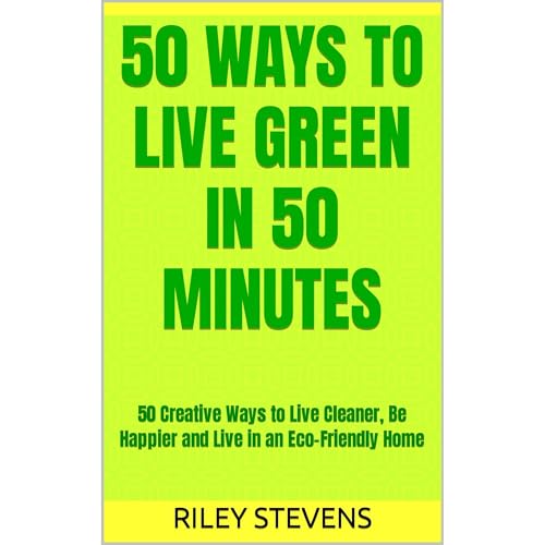 50 Ways to Live Green in 50 Minutes by Riley Stevens