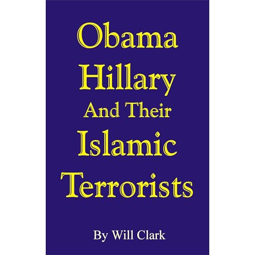 Obama, Hillary and Their Islamic Terrorists by Will Clark
