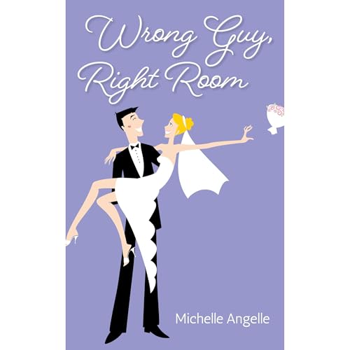 Wrong Guy, Right Room by Michelle Angelle
