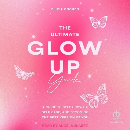 The Ultimate Glow Up Guide by Elicia Goguen