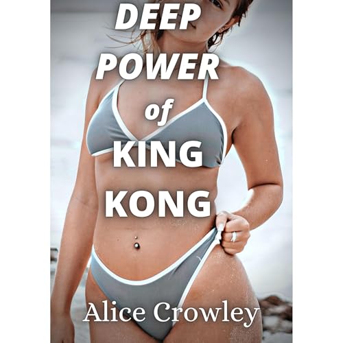 DEEP POWER OF KING KONG by Alice Crowley