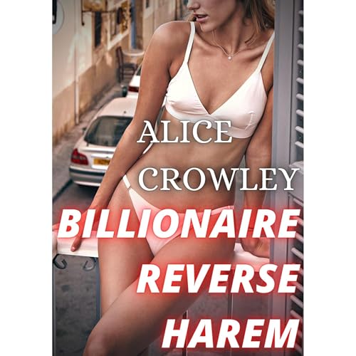 BILLIONAIRE REVERSE HAREM by Alice Crowley