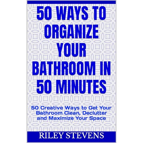 50 Ways to Organize Your Bathroom in 50 Minutes by Riley Stevens