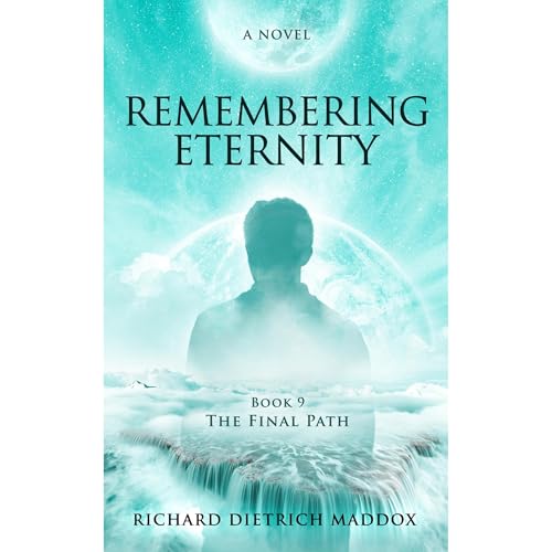 Remembering Eternity Book 9 The Final Path by Richard Dietrich Maddox