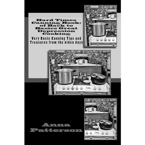 Hard Times Canning Book: of Back to Basics Great Depression Cooking