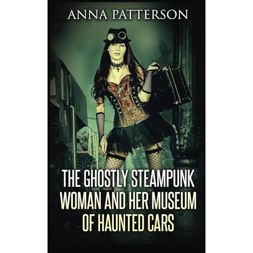 The Ghostly Steampunk Woman and her Museum of Haunted Cars