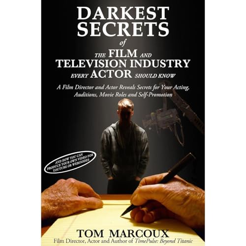 Darkest Secrets of the Film and Television Industry Every Actor Should Know: A Film Director and Actor Reveals Secrets for Your Acting, Auditions, Movie Roles and Self-Promotion