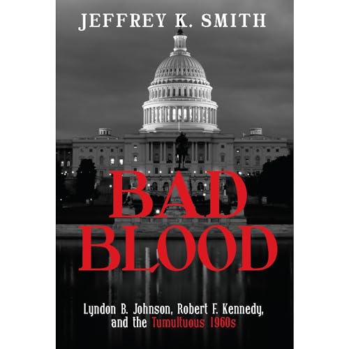 Bad Blood: Lyndon B. Johnson, Robert F. Kennedy, and the Tumultuous 1960s