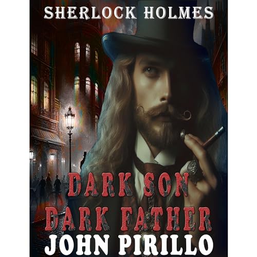 Sherlock Holmes, Dark Son, Dark Father by John Pirillo