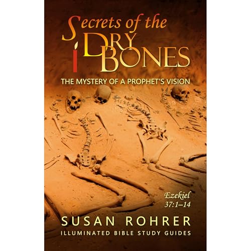 Secrets of the Dry Bones: Ezekiel 37:1-14 - The Mystery of a Prophet's Vision