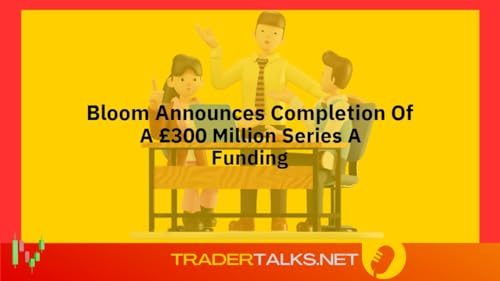 Forex Calendar - Bloom Announces Completion Of A £300 Million Series A Funding by Unknown