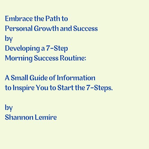Embrace the Path to Personal Growth and Success by Developing a 7-Step Morning Success Routine