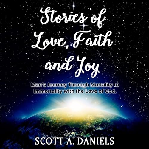 Stories of Love, Faith and Joy by Scott A. Daniels