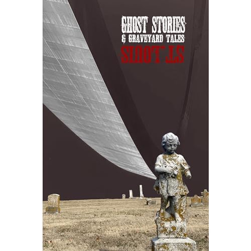 Ghost Stories and Graveyard Tales: St. Louis