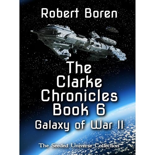 The Clarke Chronicles Book 6 - Galaxy of War II