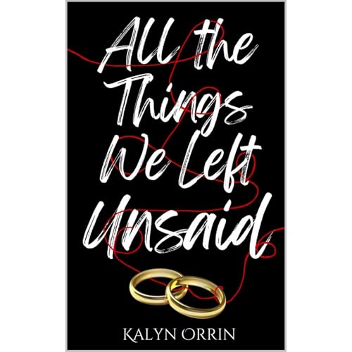 All the Things We Left Unsaid by Kalyn Orrin