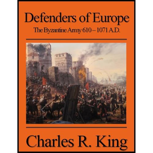 Defenders of Europe: The Byzantine Army 610-1071 A.D.