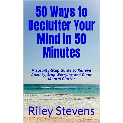 50 Ways to Declutter Your Mind in 50 Minutes by Riley Stevens