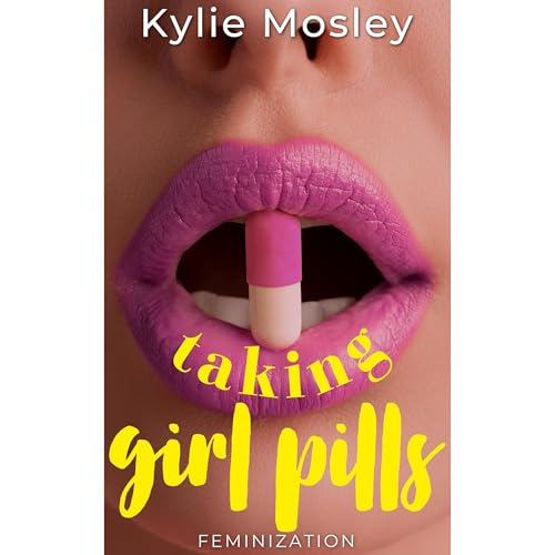 Taking Girl Pills: Feminization by Kylie Mosley